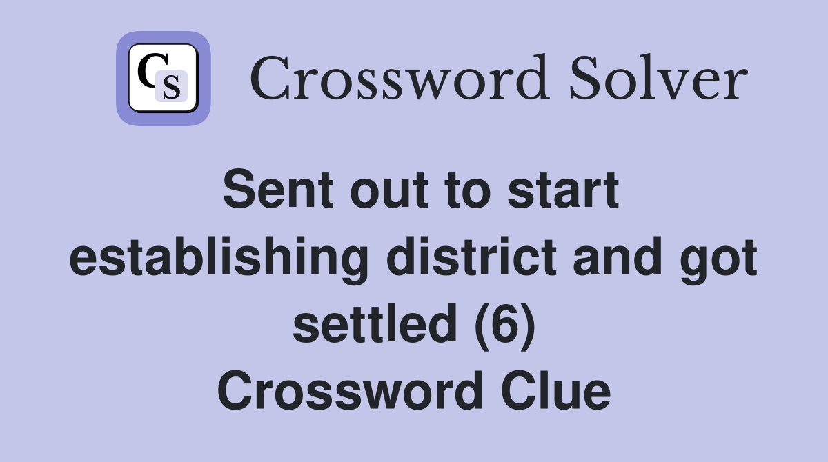 Sent out to start establishing district and got settled (6) Crossword Clue