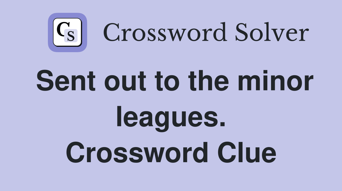 Sent out to the minor leagues. Crossword Clue