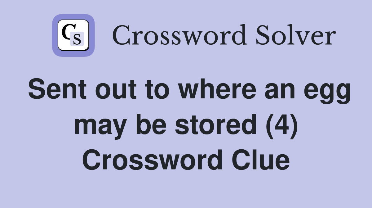 Sent out to where an egg may be stored (4) Crossword Clue