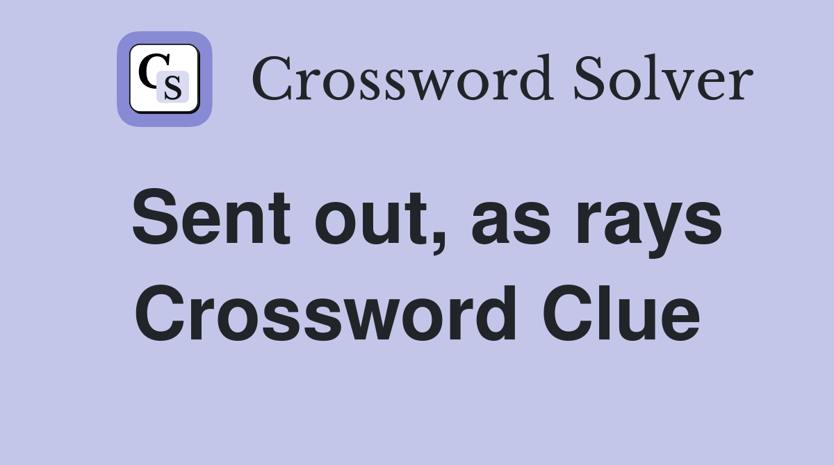 Sent out, as rays Crossword Clue