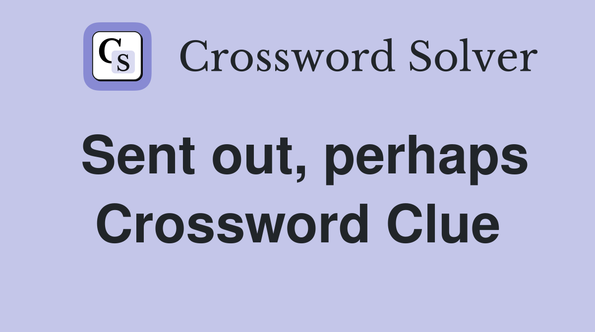 Sent out, perhaps Crossword Clue