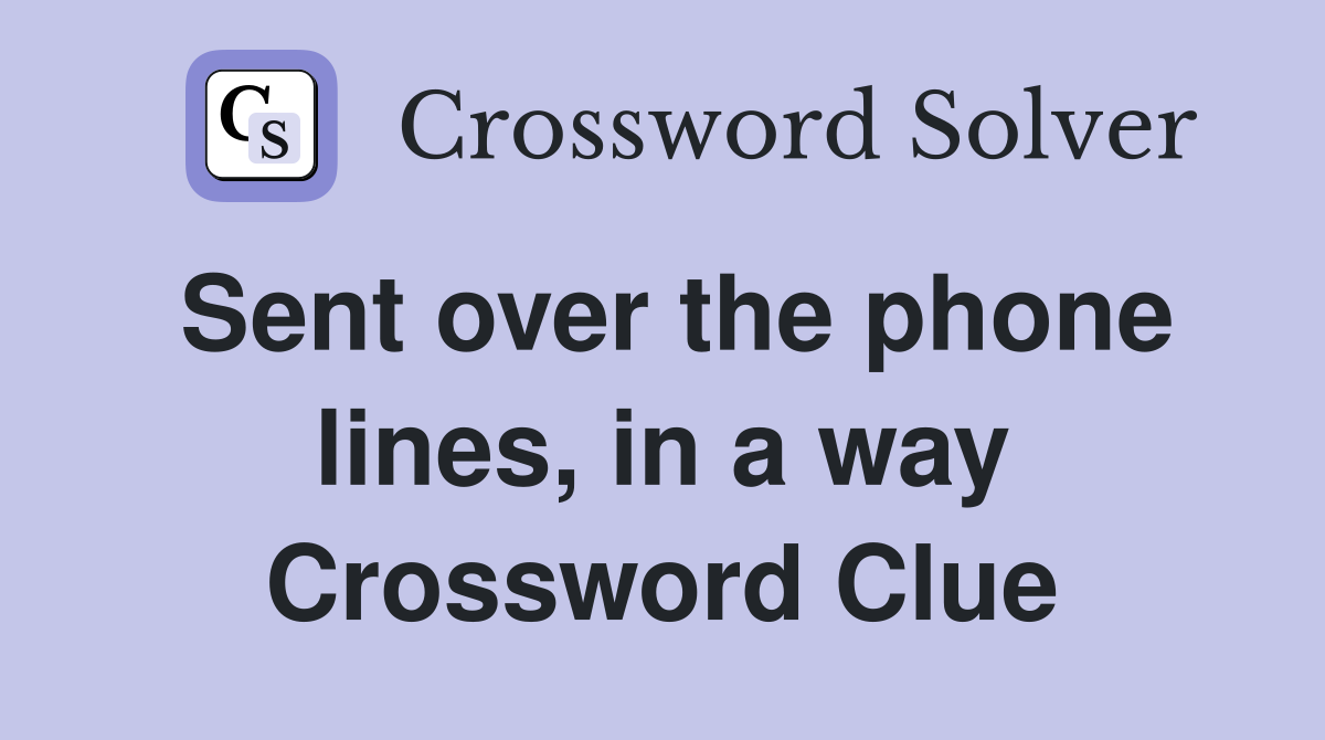 Sent over the phone lines, in a way Crossword Clue