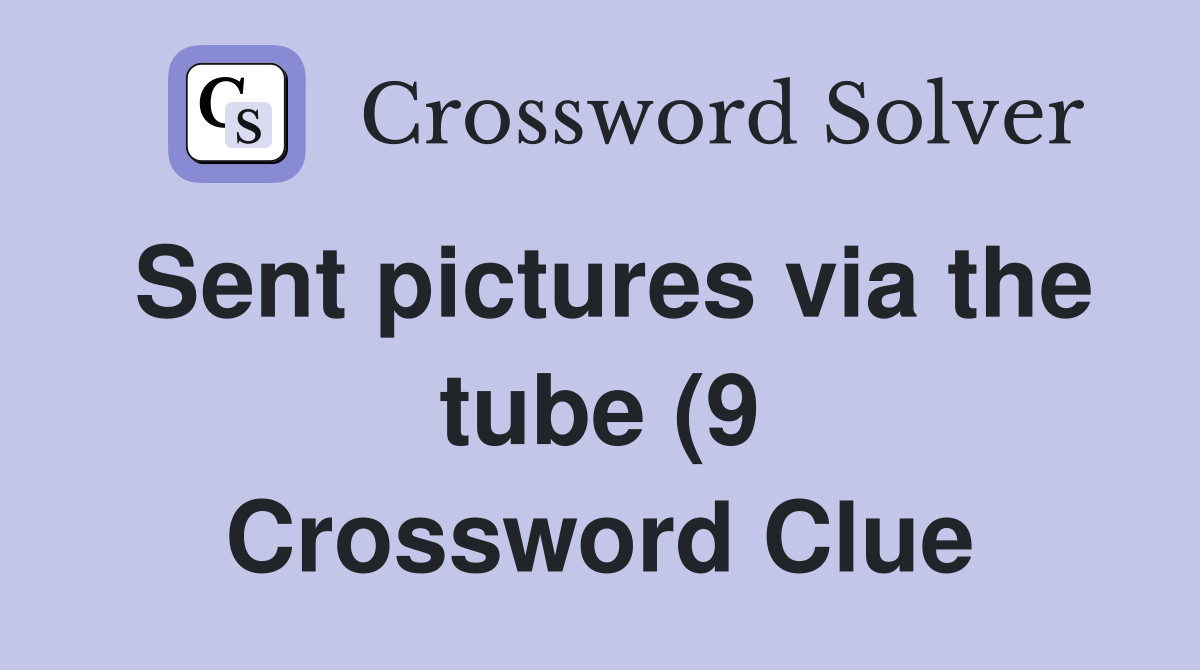 Sent pictures via the tube (9) Crossword Clue Answers Crossword Solver Sent pictures via the tube (9) Crossword Clue Answers Crossword Solver