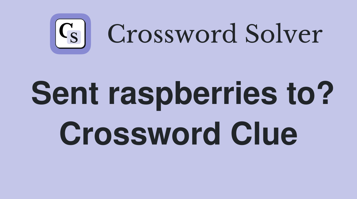 Sent raspberries to? Crossword Clue