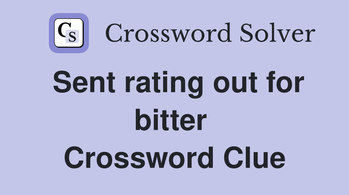 Sent rating out for bitter  Crossword Clue