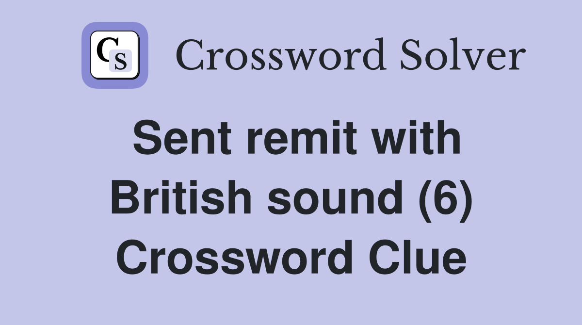 Sent remit with British sound (6) Crossword Clue