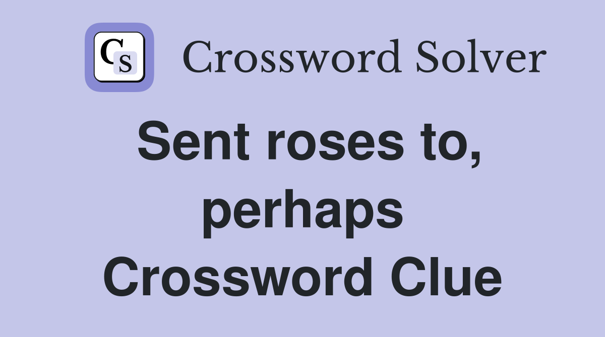 Sent roses to, perhaps Crossword Clue