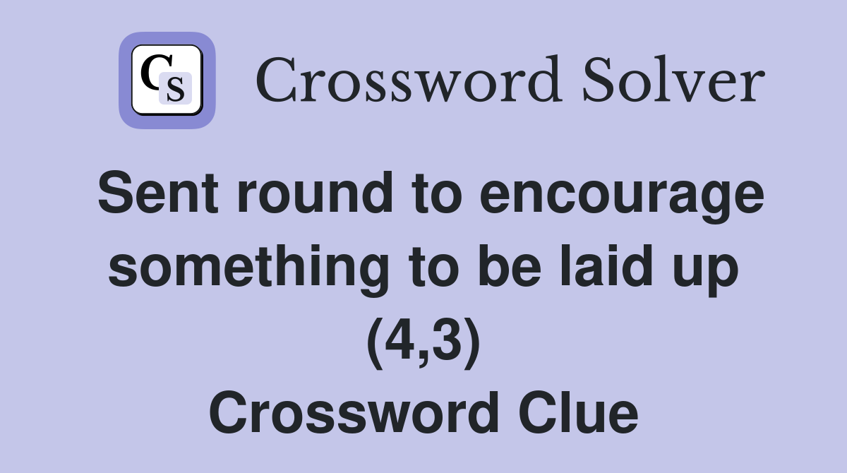 Sent round to encourage something to be laid up (4,3) Crossword Clue