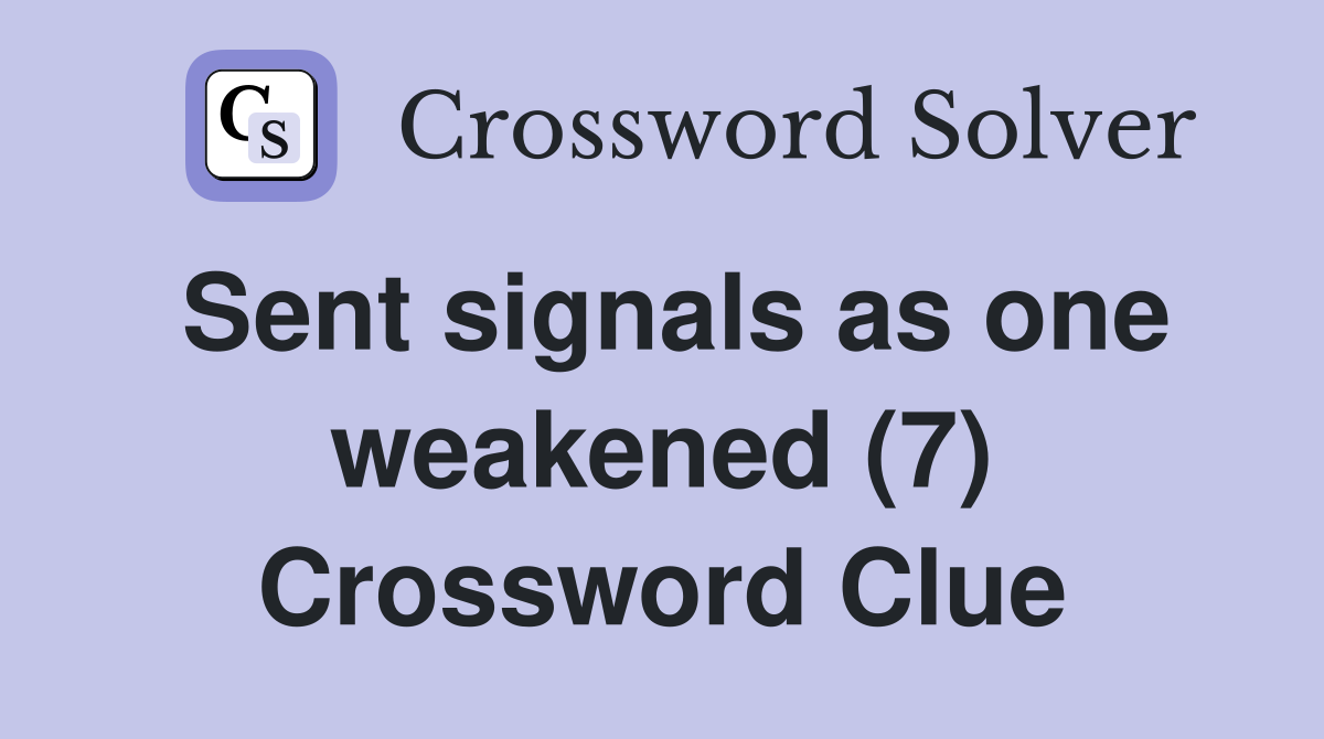 Sent signals as one weakened (7) Crossword Clue