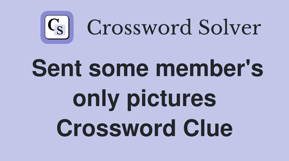 Sent some member's only pictures Crossword Clue