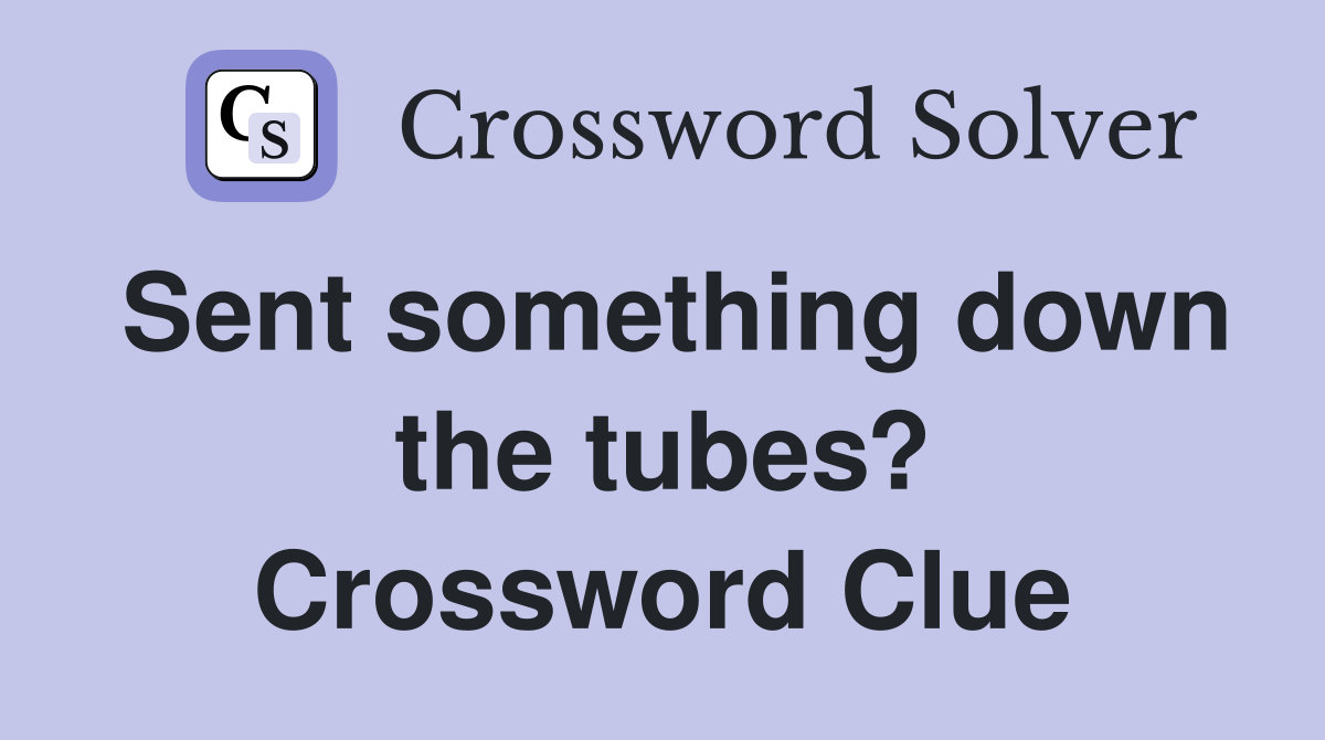 Sent something down the tubes? Crossword Clue