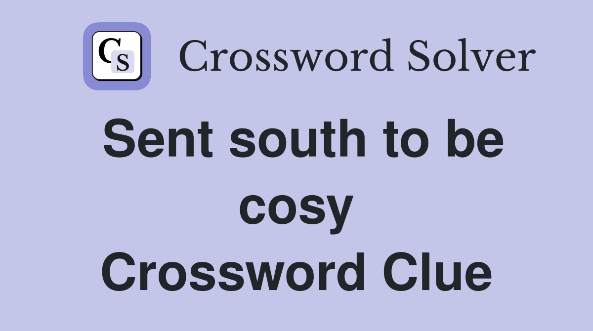 Sent south to be cosy Crossword Clue