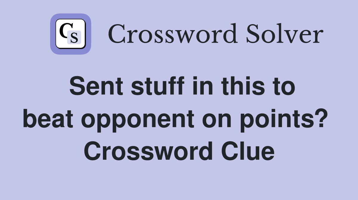 Sent stuff in this to beat opponent on points?  Crossword Clue