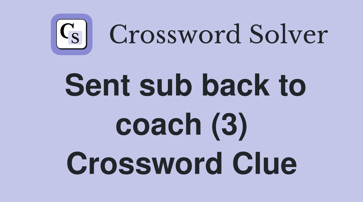 Sent sub back to coach (3) Crossword Clue