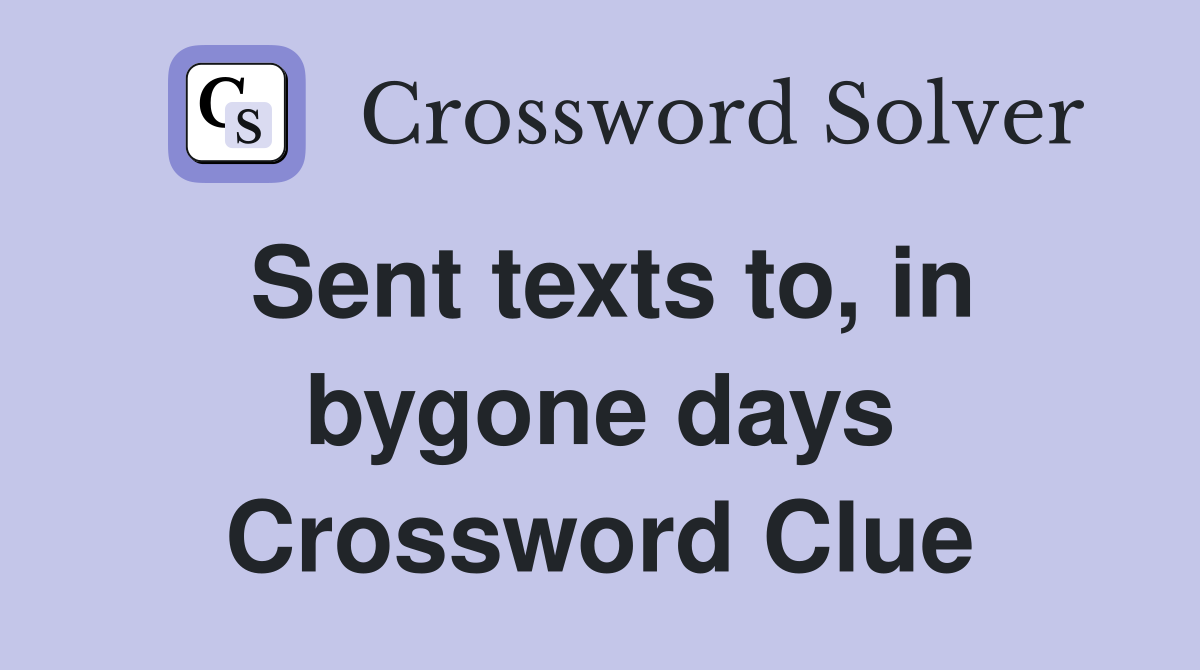 Sent texts to, in bygone days Crossword Clue