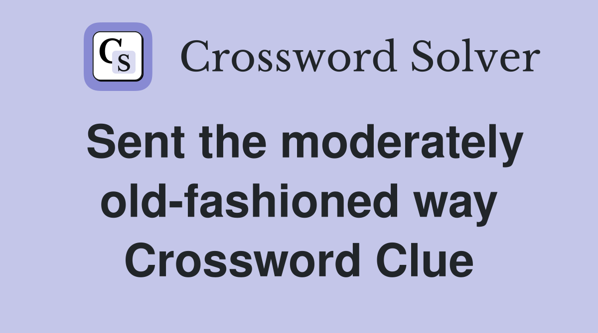 Sent the moderately old-fashioned way Crossword Clue