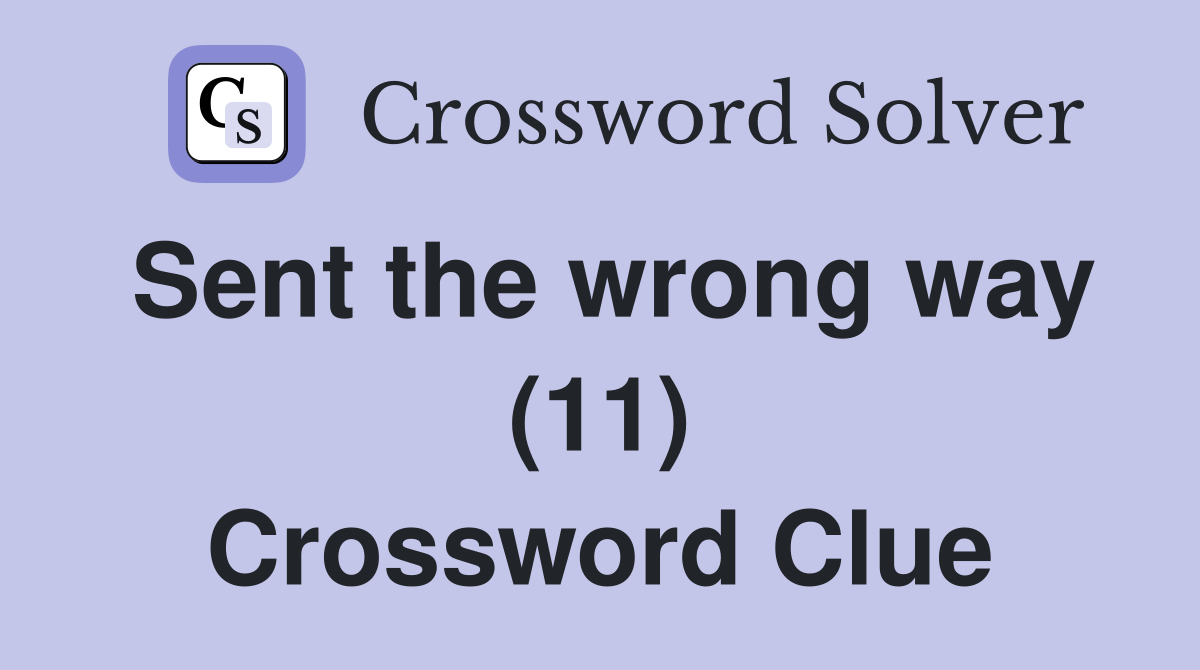 Sent the wrong way (11) Crossword Clue