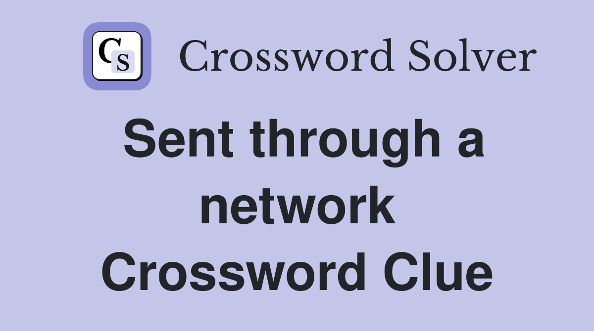 Sent through a network Crossword Clue