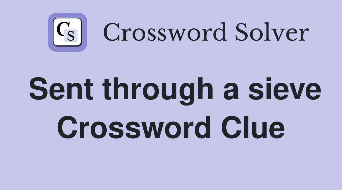 Sent through a sieve Crossword Clue