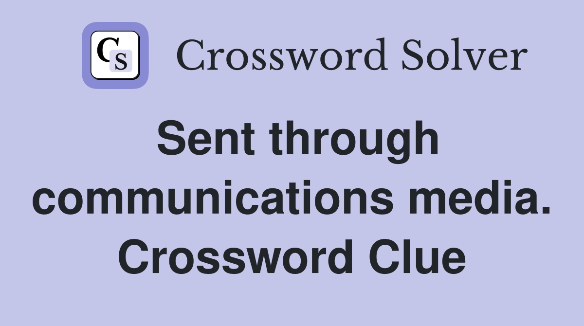 Sent through communications media. Crossword Clue