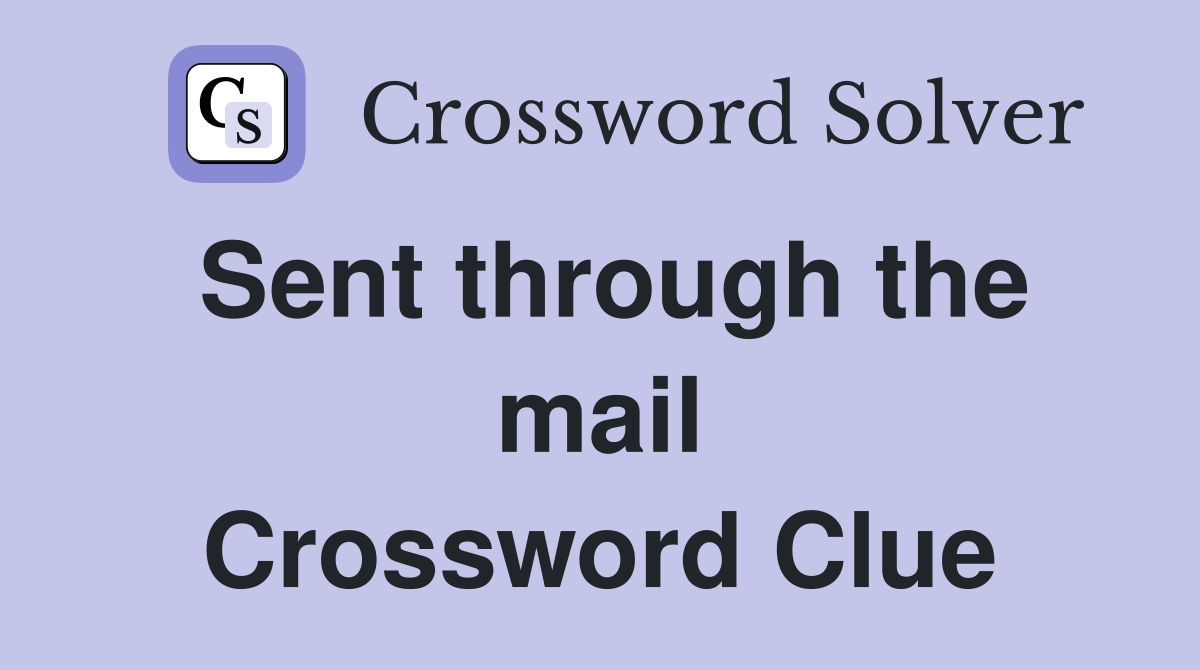 Sent through the mail Crossword Clue
