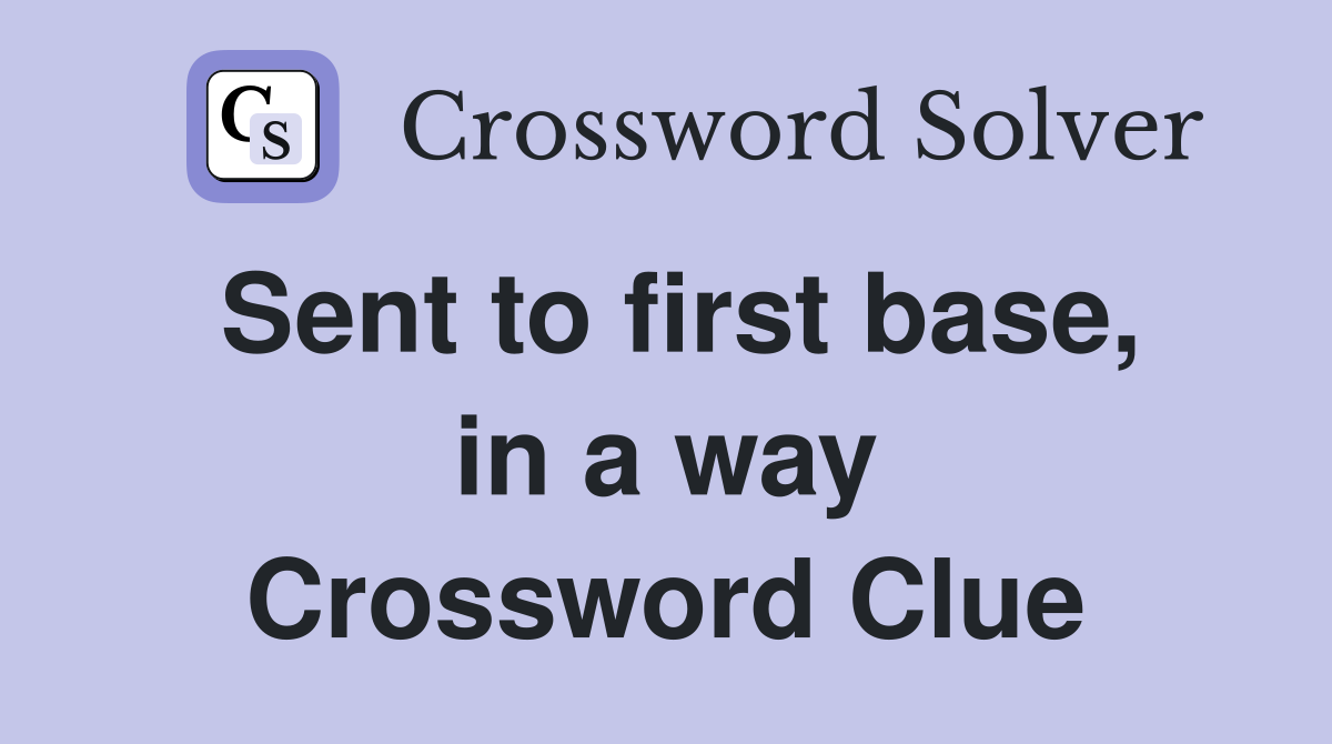 Sent to first base, in a way Crossword Clue