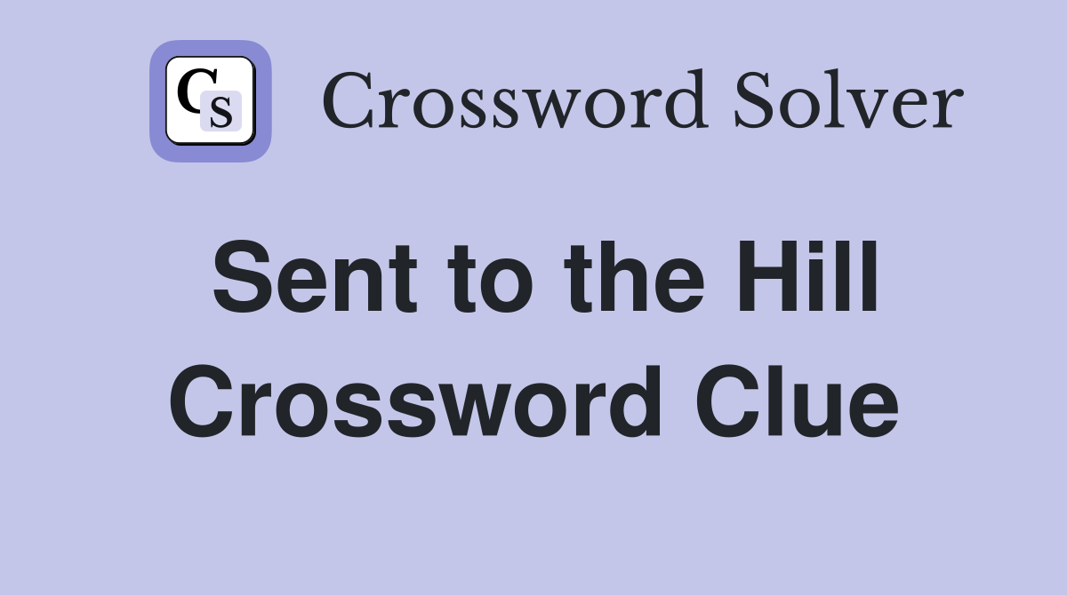 Sent to the Hill Crossword Clue