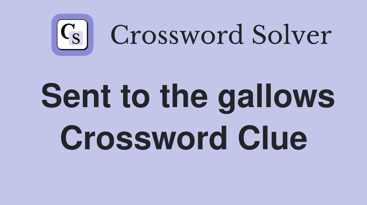 Sent to the gallows Crossword Clue