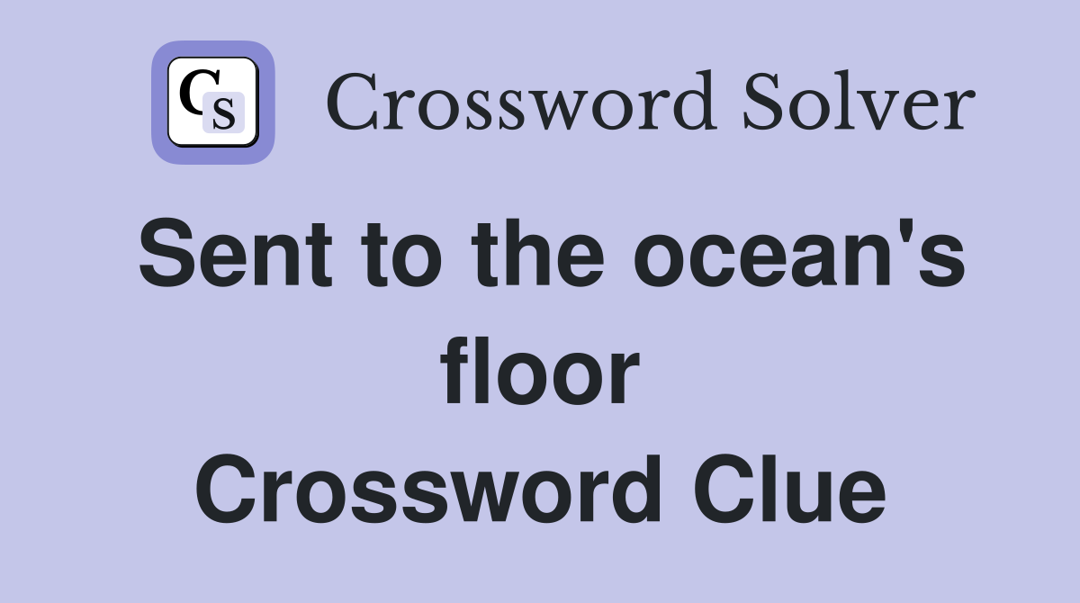 Sent to the ocean's floor Crossword Clue