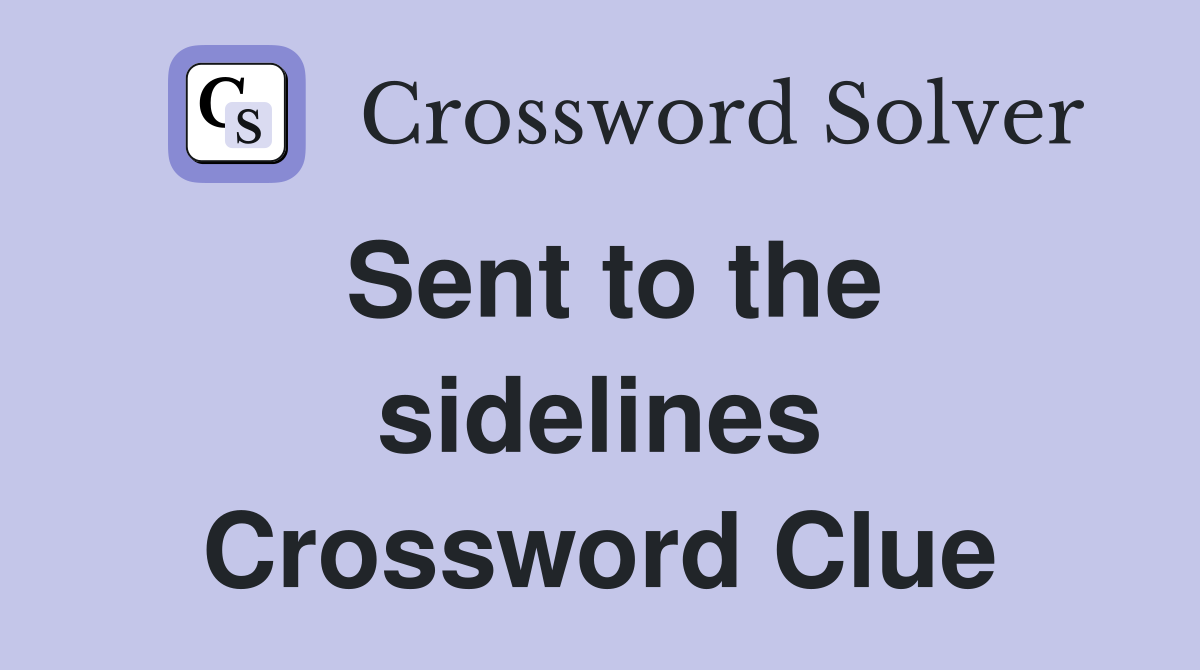 Sent to the sidelines Crossword Clue