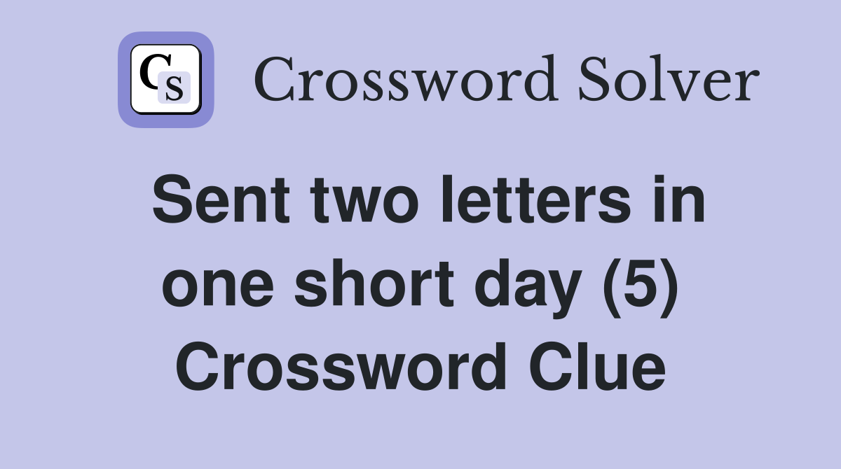 Sent two letters in one short day (5) Crossword Clue