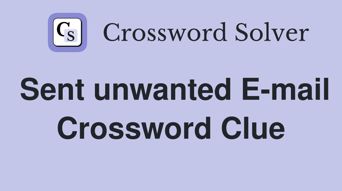 Sent unwanted E-mail Crossword Clue