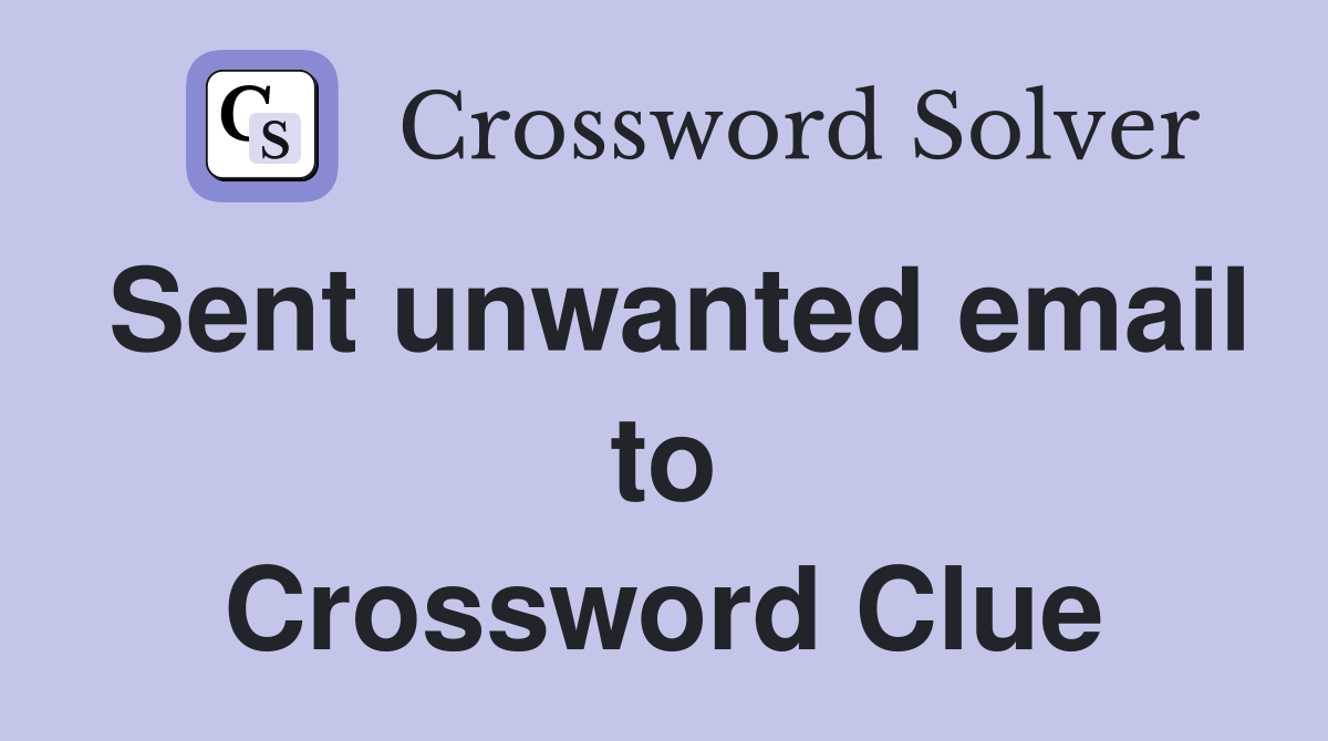 Sent unwanted email to Crossword Clue
