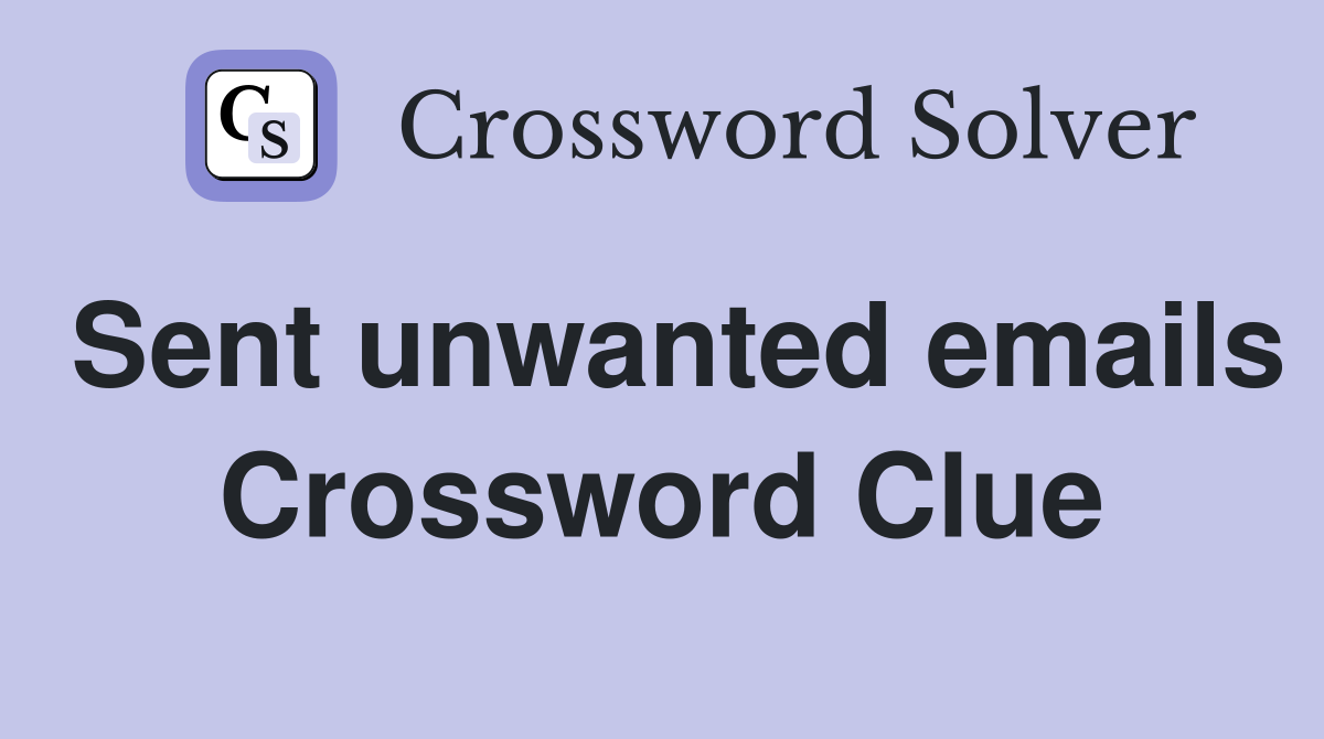 Sent unwanted emails Crossword Clue