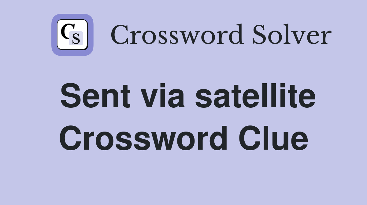 Sent via satellite Crossword Clue