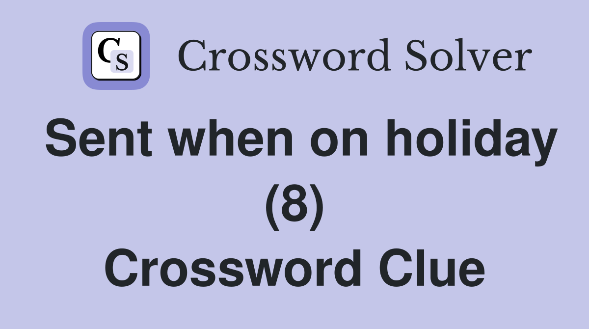 Sent when on holiday (8) Crossword Clue