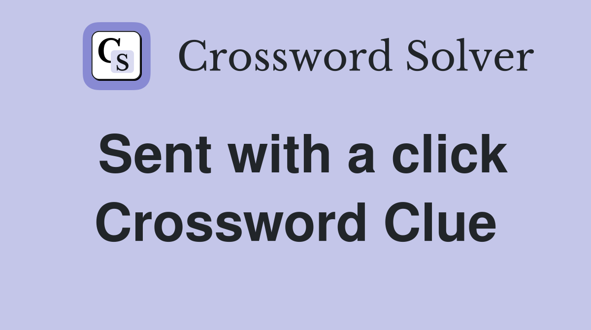 Sent with a click Crossword Clue