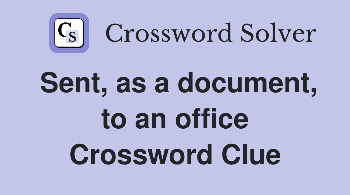 Sent, as a document, to an office Crossword Clue