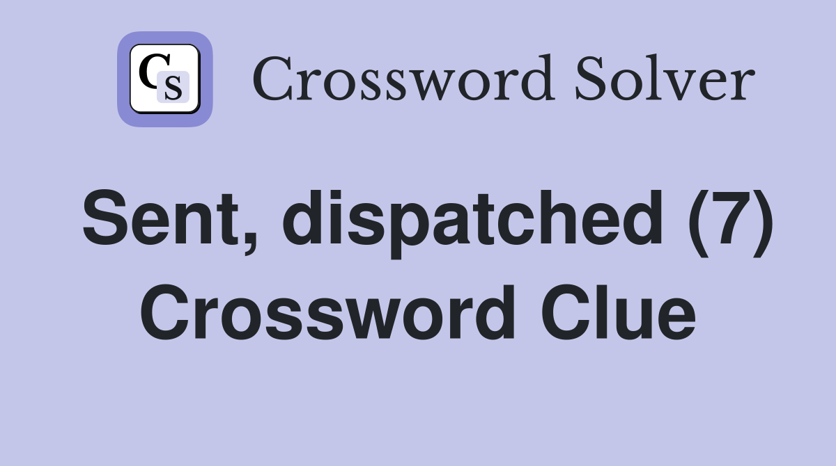 Sent, dispatched (7) Crossword Clue