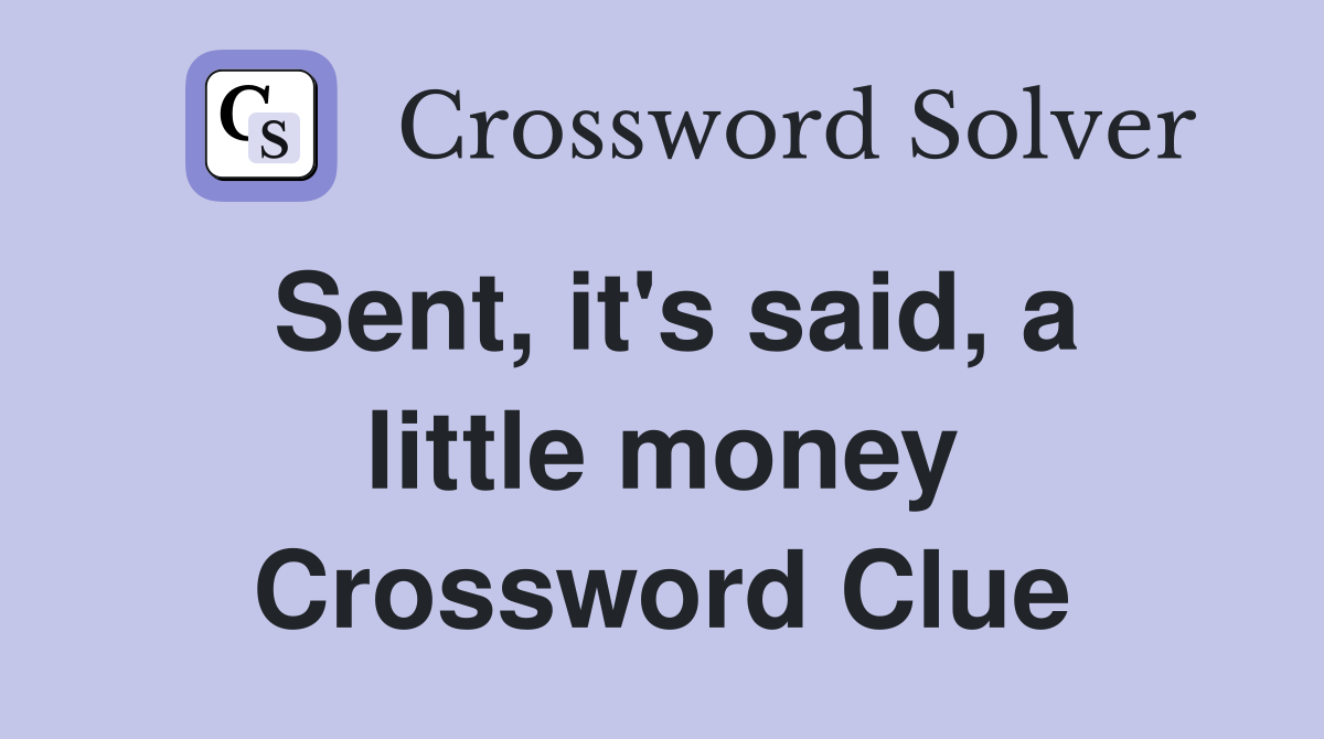 Sent, it's said, a little money Crossword Clue