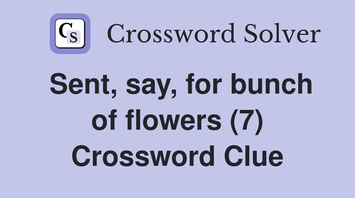Sent, say, for bunch of flowers (7) Crossword Clue