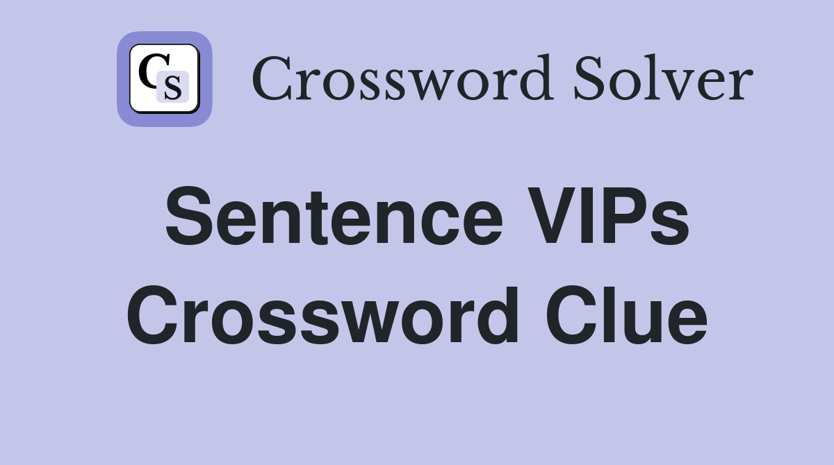 Sentence VIPs Crossword Clue
