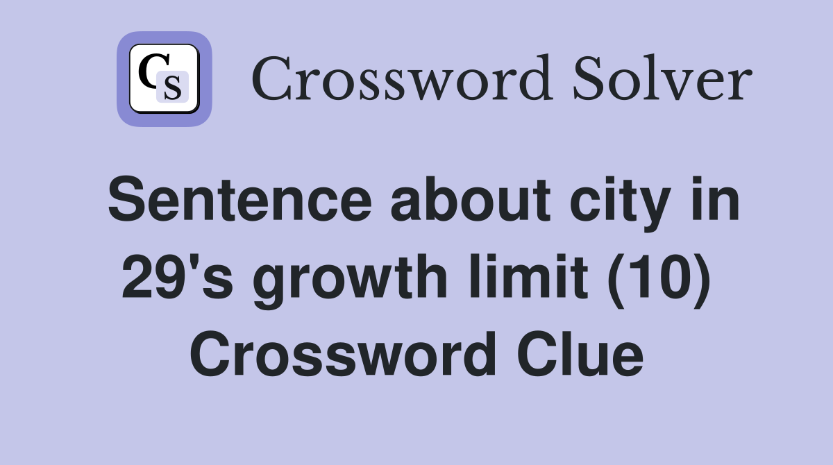 Sentence about city in 29's growth limit (10) Crossword Clue