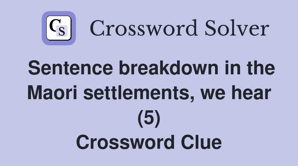 Sentence breakdown in the Maori settlements, we hear (5) Crossword Clue