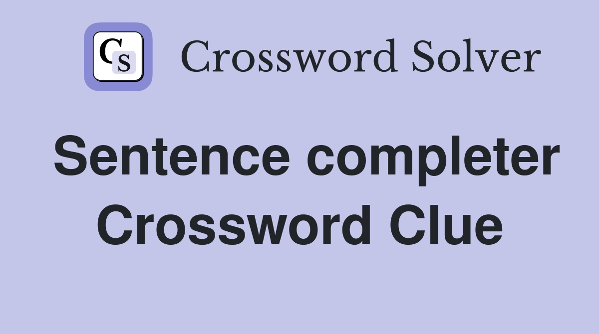 Sentence completer Crossword Clue