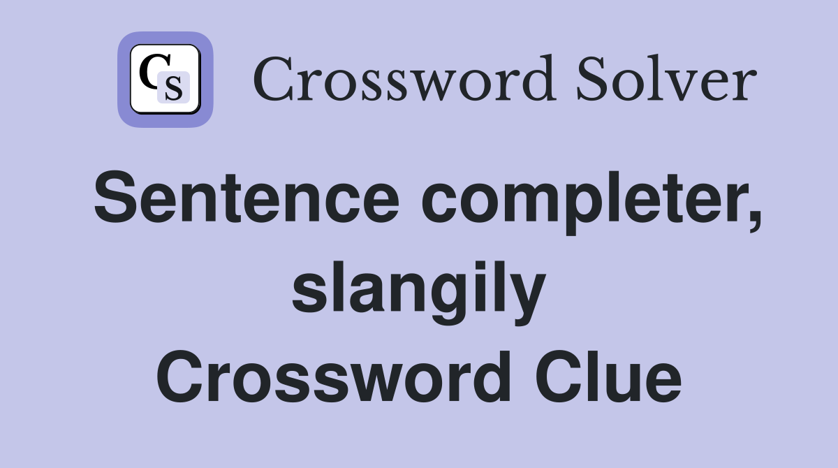 Sentence completer, slangily Crossword Clue