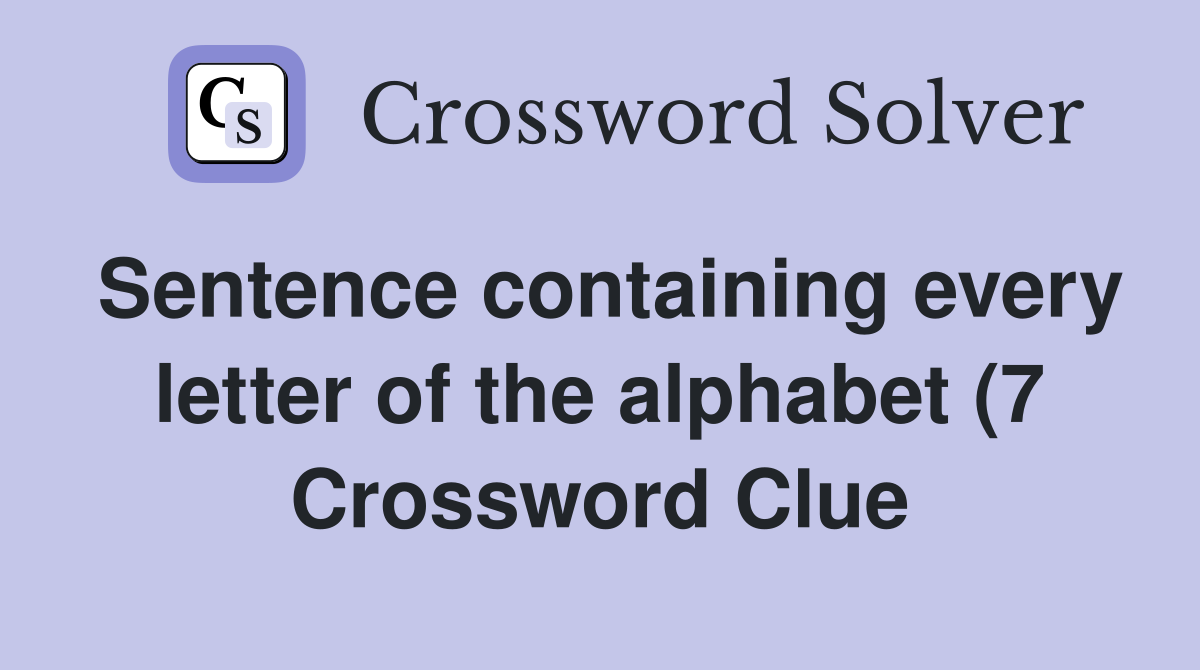 Sentence containing every letter of the alphabet (7) Crossword Clue Sentence containing every letter of the alphabet (7) Crossword Clue