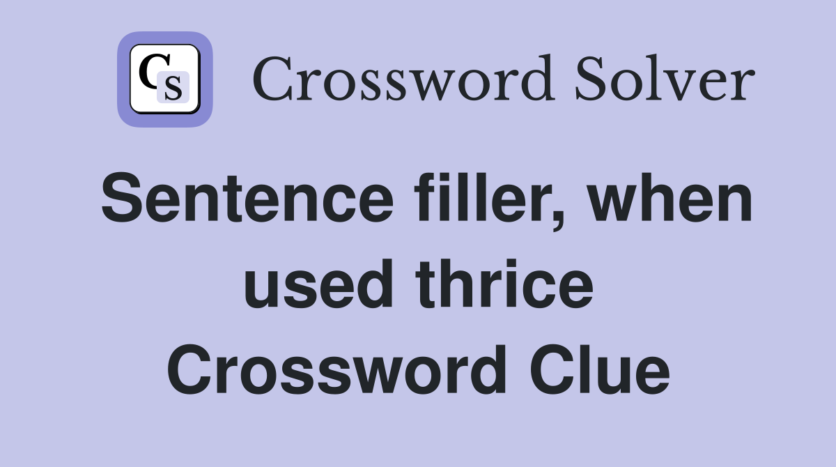 Sentence filler, when used thrice Crossword Clue