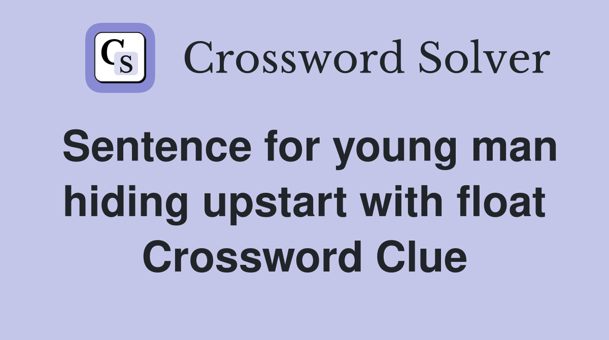 Sentence for young man hiding upstart with float Crossword Clue