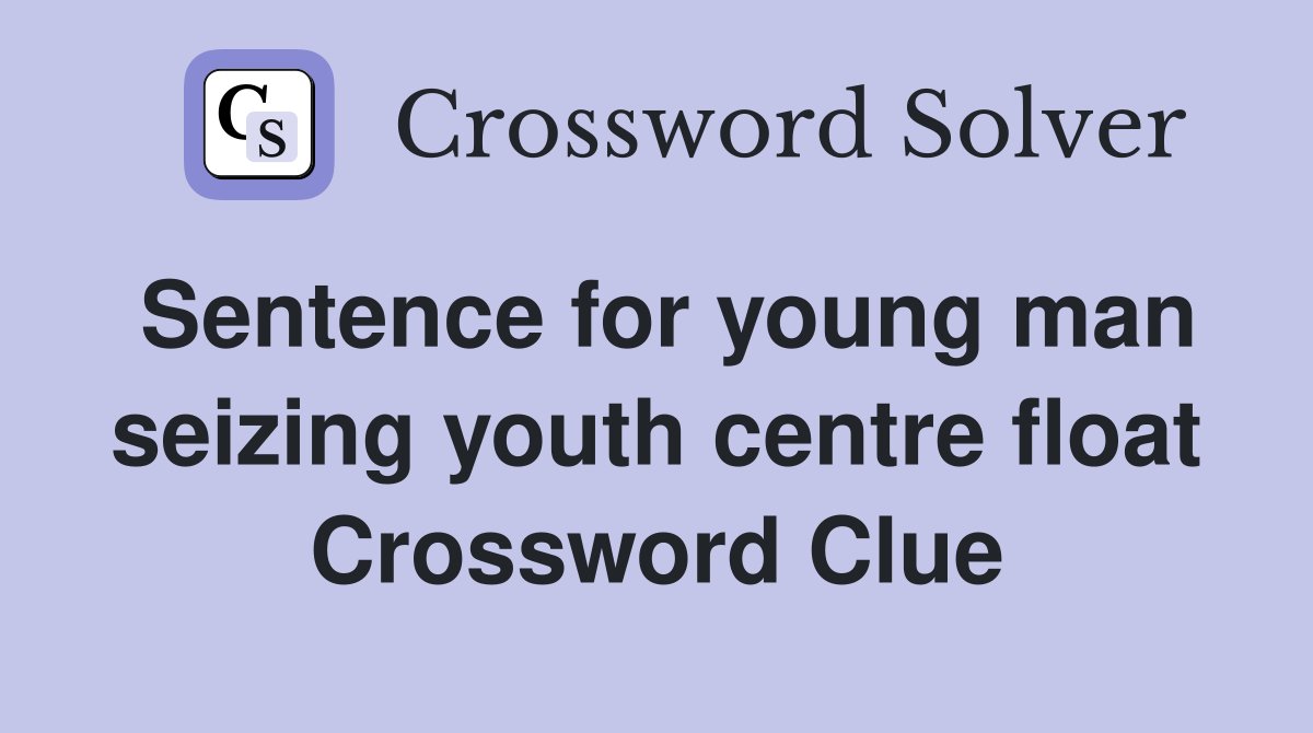 Sentence for young man seizing youth centre float Crossword Clue